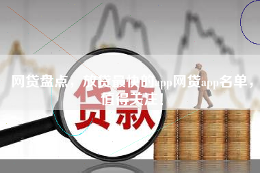 网贷盘点，放贷最快的app网贷app名单，值得关注！