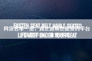 网贷名单一览，真正逾期也能贷的平台贷款平台，拿走不谢