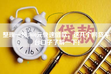 整理一份3000元快速借款，这几个网贷平台口子了解一下！