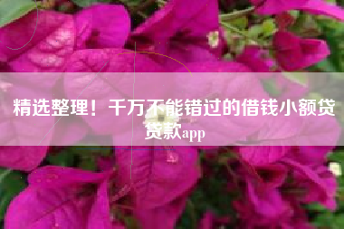 精选整理！千万不能错过的借钱小额贷贷款app