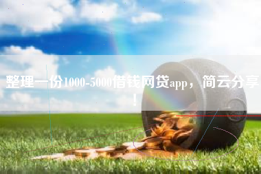 整理一份1000-5000借钱网贷app，简云分享！