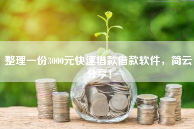 整理一份3000元快速借款借款软件，简云分享！
