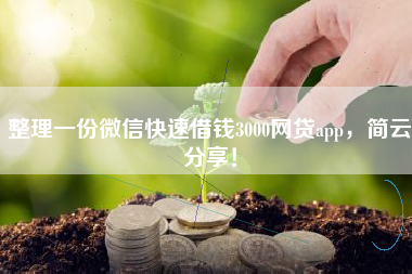 整理一份微信快速借钱3000网贷app，简云分享！