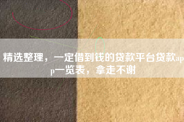 精选整理，一定借到钱的贷款平台贷款app一览表，拿走不谢