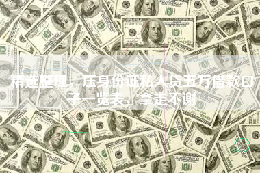 精选整理，压身份证私人贷五万借款口子一览表，拿走不谢