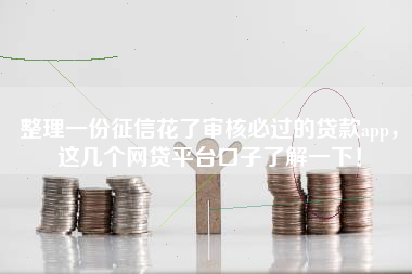 整理一份征信花了审核必过的贷款app，这几个网贷平台口子了解一下！