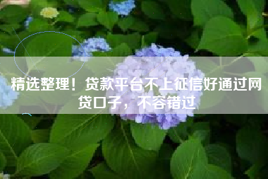 精选整理！贷款平台不上征信好通过网贷口子，不容错过