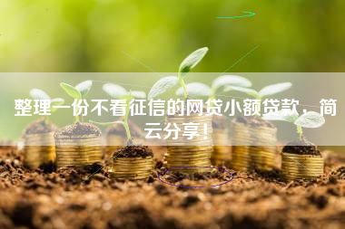 整理一份不看征信的网贷小额贷款，简云分享！