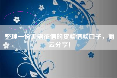整理一份无需征信的贷款借款口子，简云分享！
