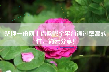 整理一份网上借款哪个平台通过率高软件，简云分享！