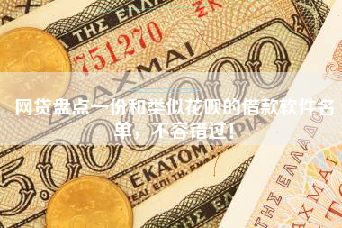 网贷盘点一份和类似花呗的借款软件名单，不容错过！