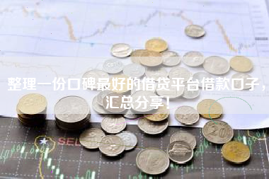 整理一份口碑最好的借贷平台借款口子,汇总分享! 整理一份口碑最好的借贷平台借款口子,汇总分享!