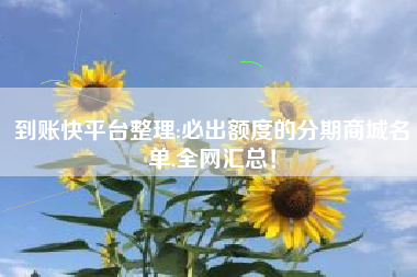 到账快平台整理:必出额度的分期商城名单,全网汇总！