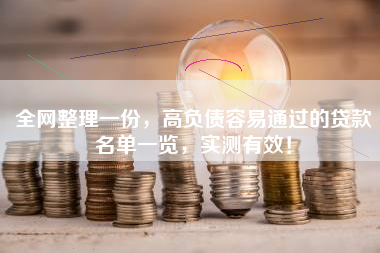 全网整理一份，高负债容易通过的贷款名单一览，实测有效！
