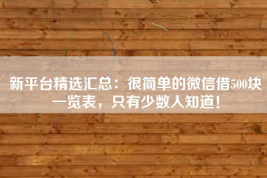 新平台精选汇总：很简单的微信借500块一览表，只有少数人知道！