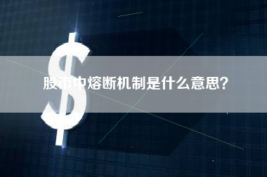 股市中熔断机制是什么意思？
