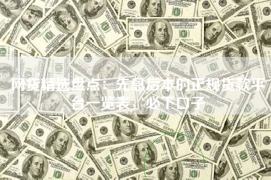 网贷精选盘点：先息后本的正规贷款平台一览表，必下口子
