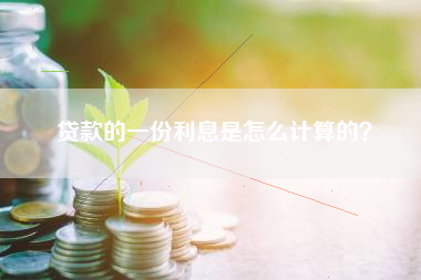 贷款的一份利息是怎么计算的？