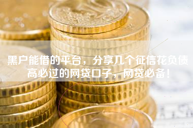 黑户能借的平台，分享几个征信花负债高必过的网贷口子，网贷必备！
