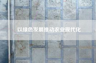 以绿色发展推动农业现代化