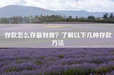 存款怎么存最划算？了解以下几种存款方法