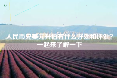 人民币兑美元升值有什么好处和坏处？一起来了解一下